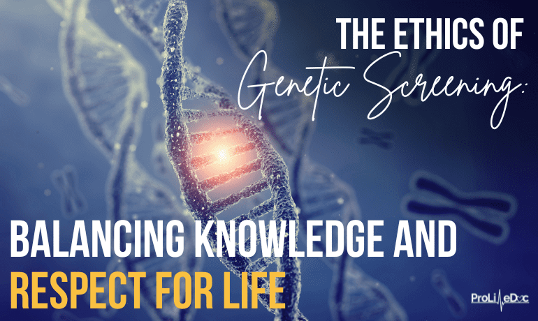 The Ethics of Genetic Screening: Balancing Knowledge and Respect for Life